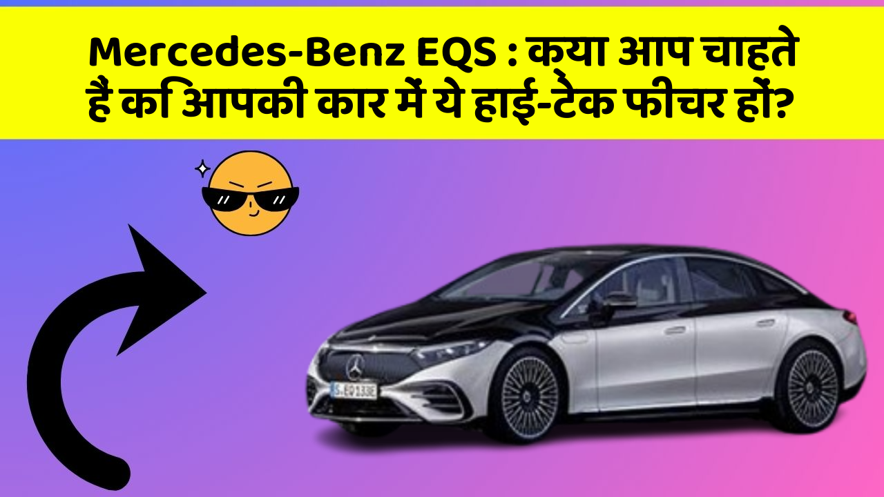 Mercedes-Benz EQS:क्या आप चाहते हैं कि आपकी कार में ये हाई-टेक फीचर हों?
