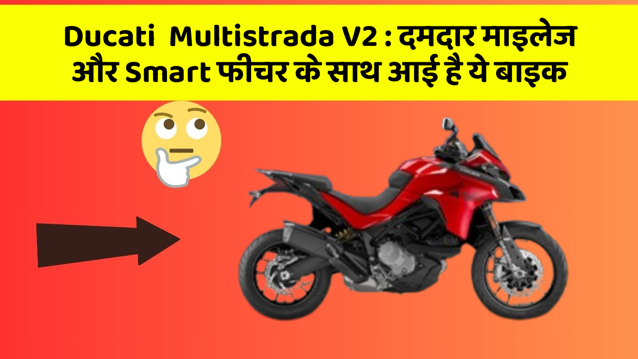 Ducati  Multistrada V2 : दमदार माइलेज और Smart फीचर के साथ आई है ये बाइक