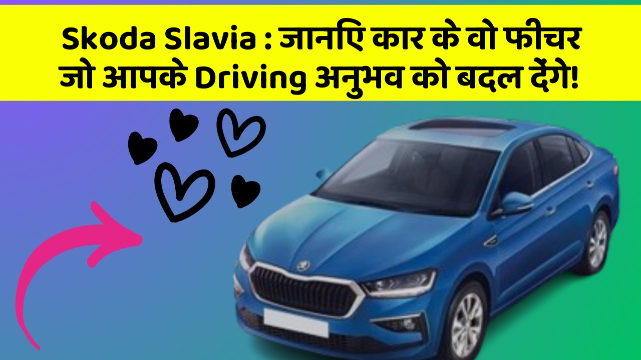 Skoda Slavia : जानिए कार के वो फीचर जो आपके Driving अनुभव को बदल देंगे!