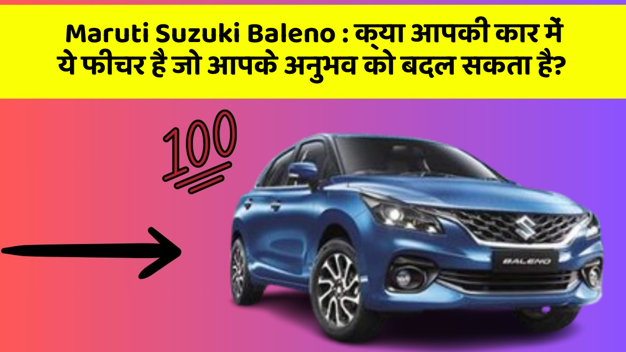 Maruti Suzuki Baleno: क्या आपकी कार में ये फीचर है जो आपके अनुभव को बदल सकता है?