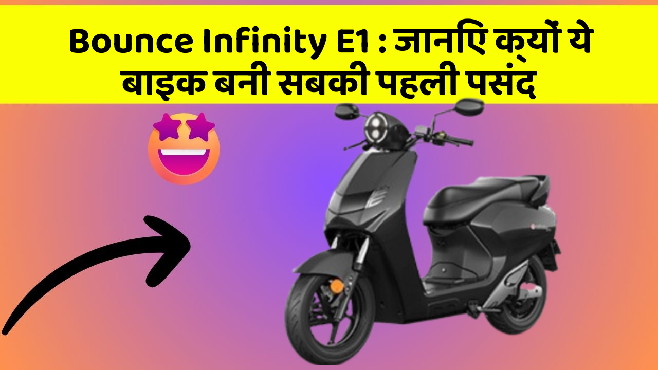 Bounce Infinity E1: जानिए क्यों ये बाइक बनी सबकी पहली पसंद