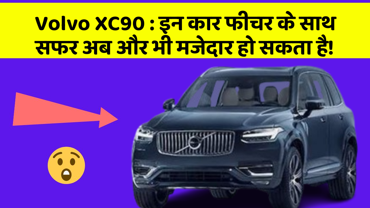 Volvo XC90 : इन कार फीचर के साथ सफर अब और भी मजेदार हो सकता है!