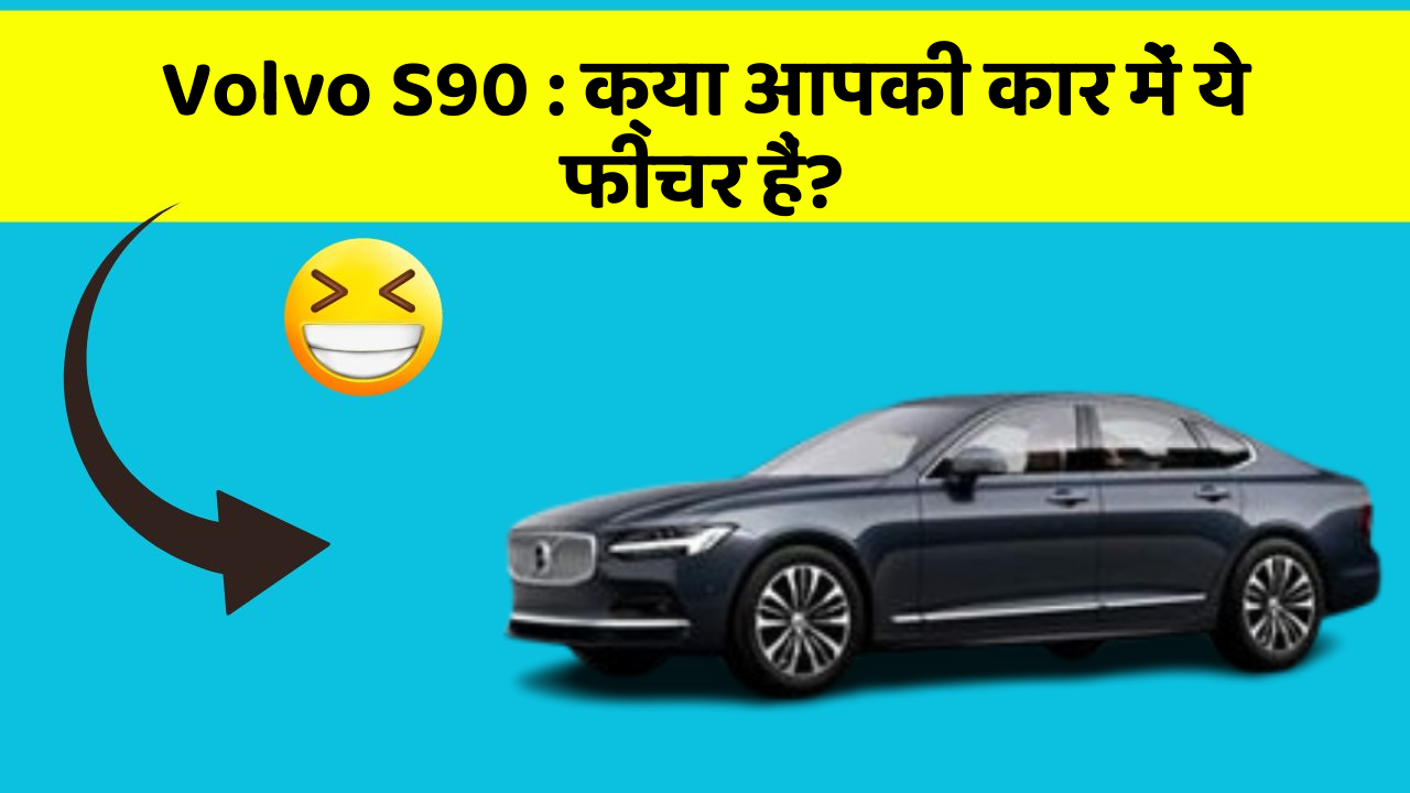 Volvo S90: क्या आपकी कार में ये फीचर हैं?