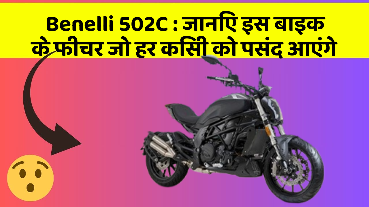 Benelli 502C: जानिए इस बाइक के फीचर जो हर किसी को पसंद आएंगे
