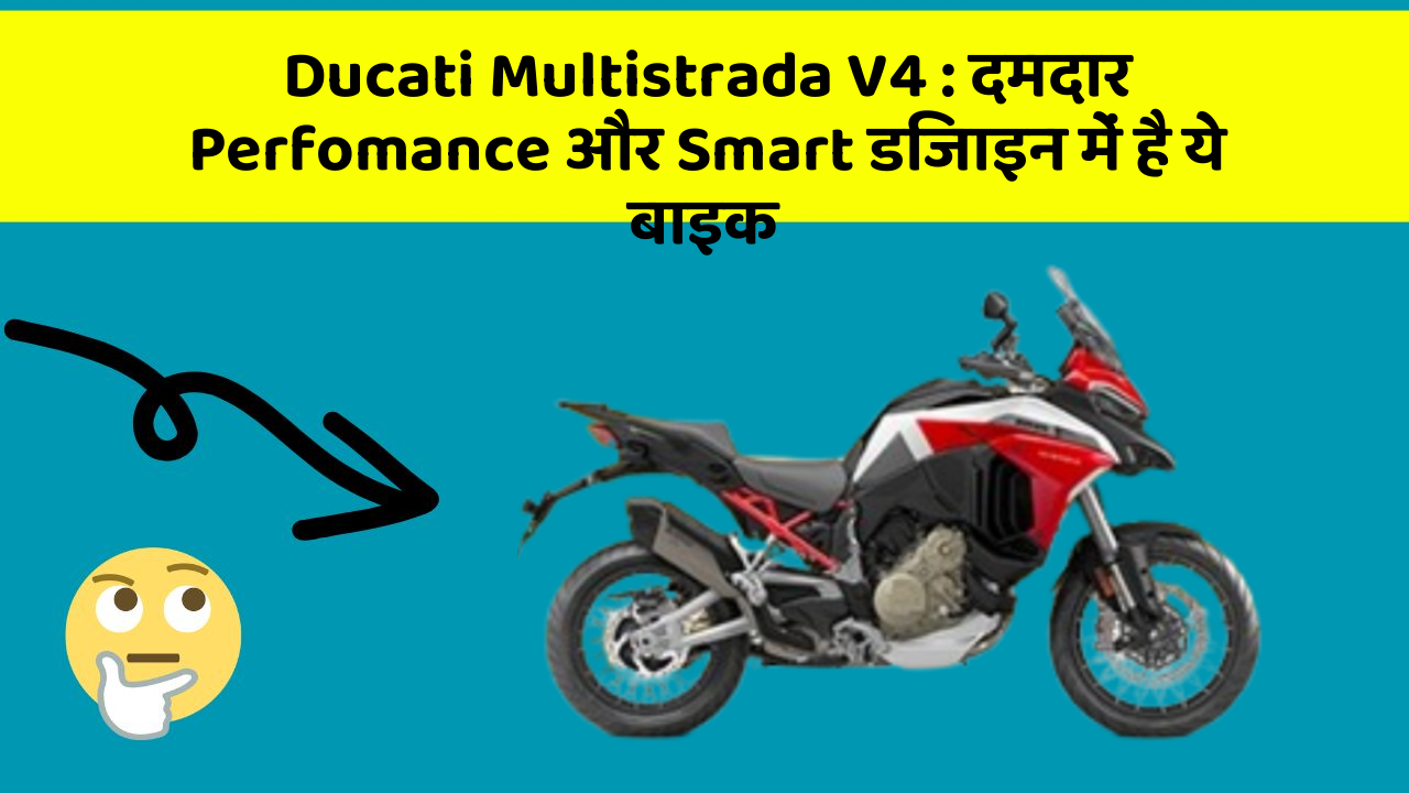 Ducati Multistrada V4 : दमदार Perfomance और Smart डिजाइन में है ये बाइक
