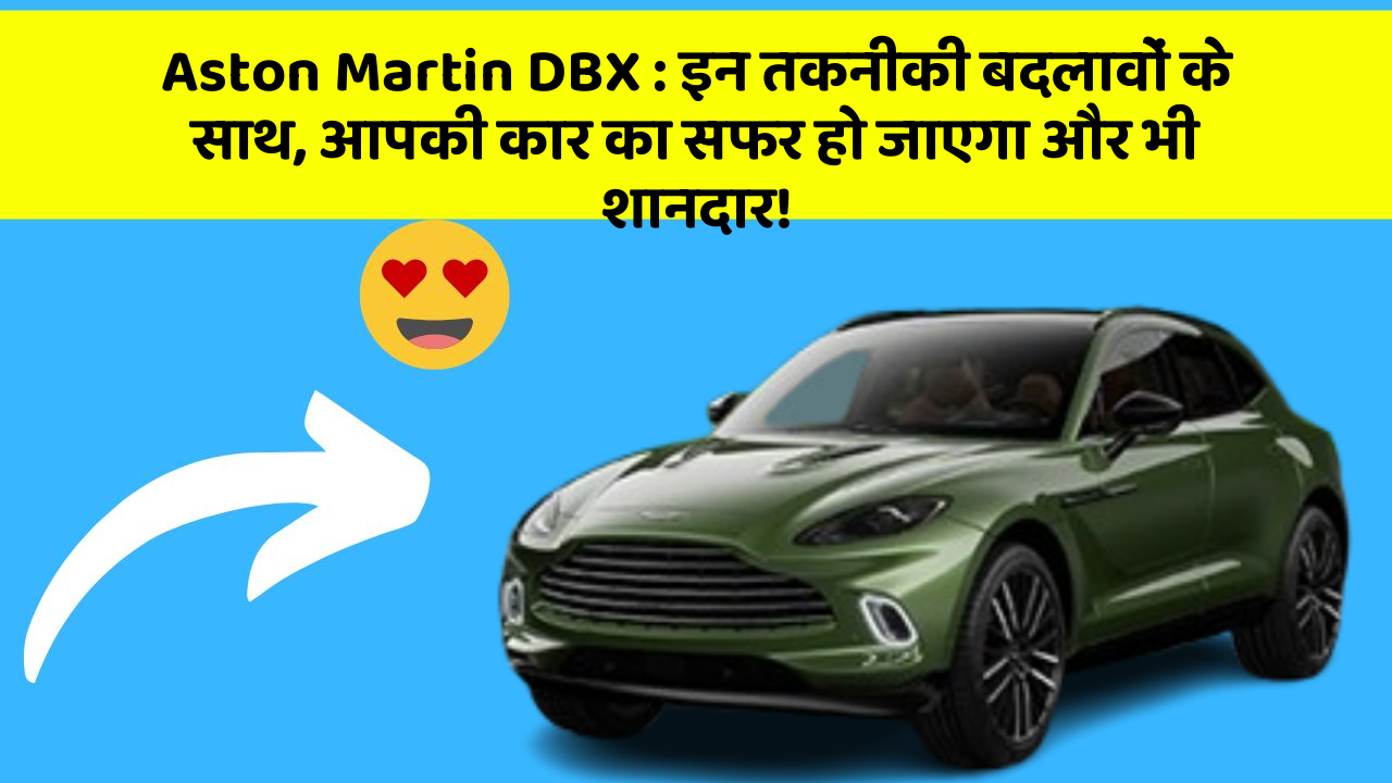 Aston Martin DBX: इन तकनीकी बदलावों के साथ, आपकी कार का सफर हो जाएगा और भी शानदार!
