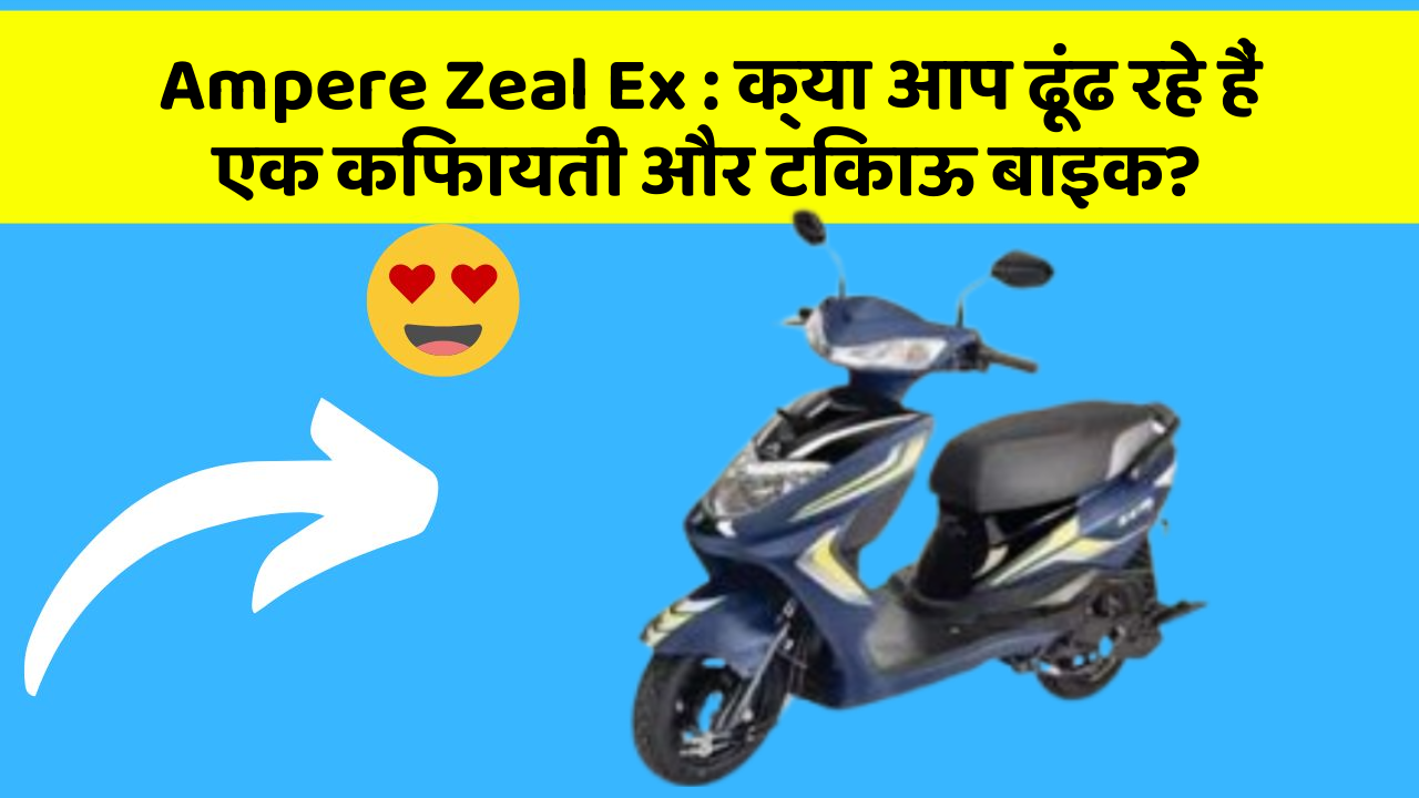Ampere Zeal Ex : क्या आप ढूंढ रहे हैं एक किफायती और टिकाऊ बाइक?