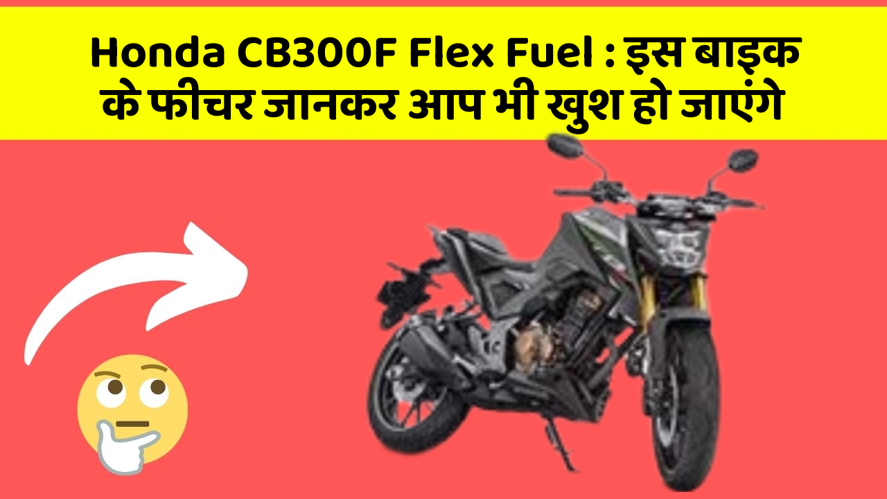 Honda CB300F Flex Fuel: इस बाइक के फीचर जानकर आप भी खुश हो जाएंगे