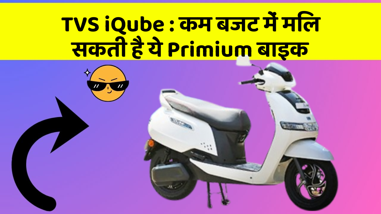 TVS iQube: कम बजट में मिल सकती है ये Primium बाइक