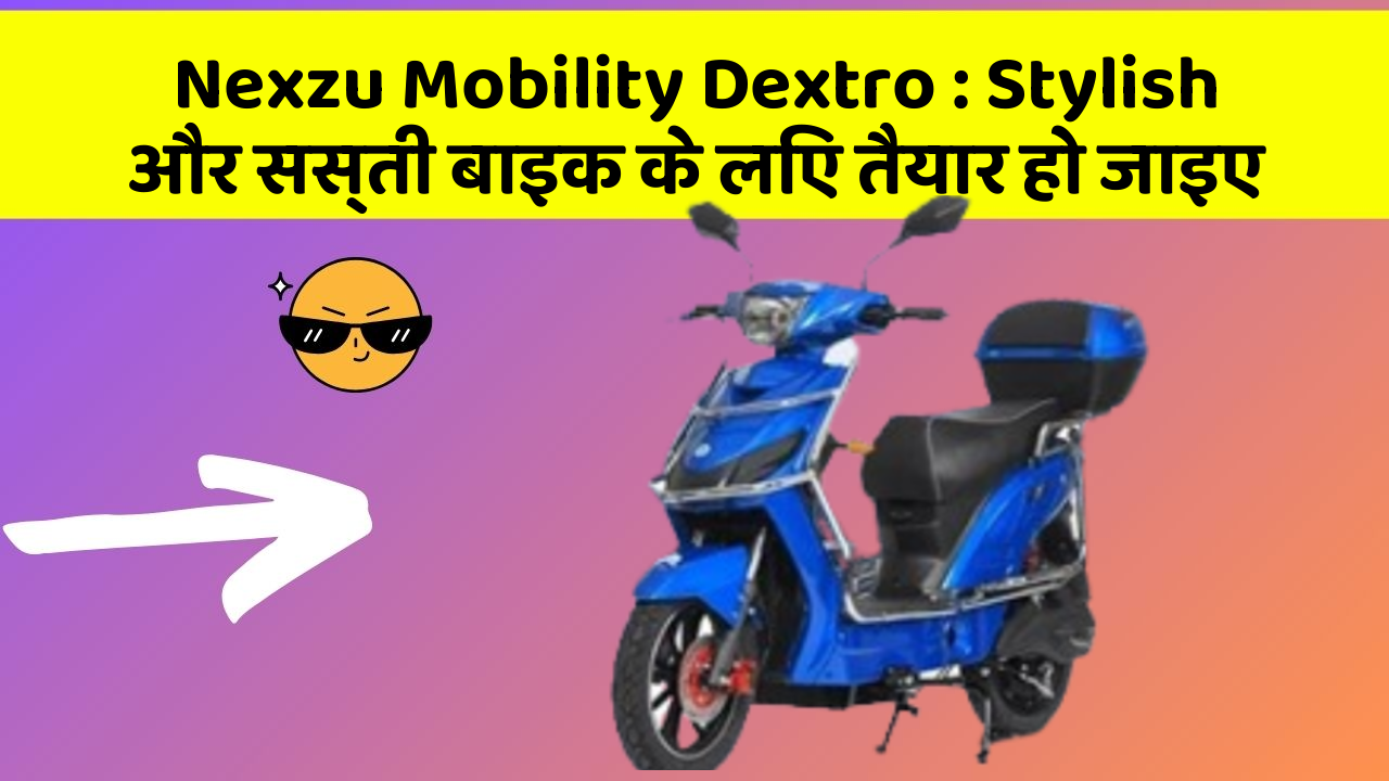 Nexzu Mobility Dextro: Stylish और सस्ती बाइक के लिए तैयार हो जाइए