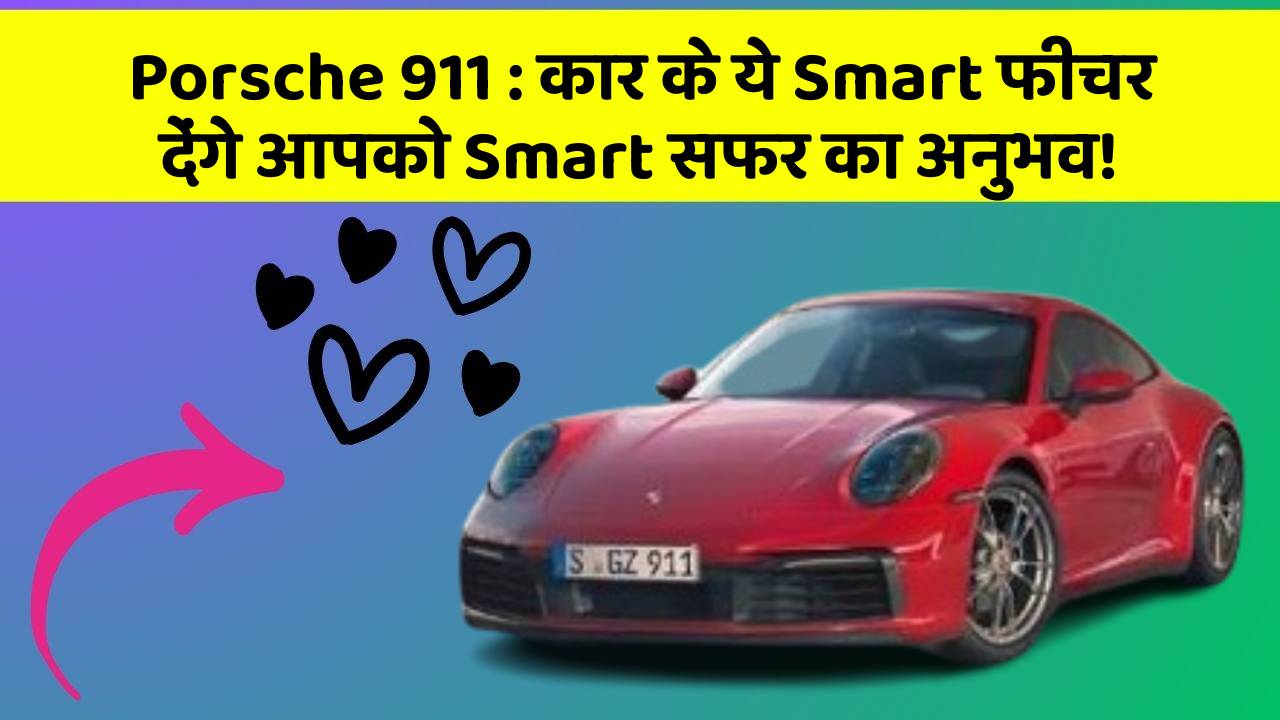 Porsche 911 : कार के ये Smart फीचर देंगे आपको Smart सफर का अनुभव!