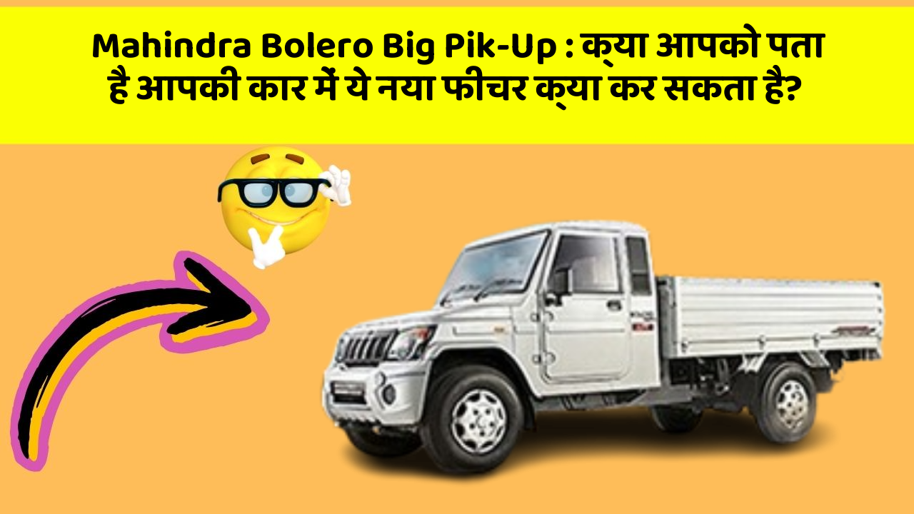 Mahindra Bolero Big Pik-Up: क्या आपको पता है आपकी कार में ये नया फीचर क्या कर सकता है?