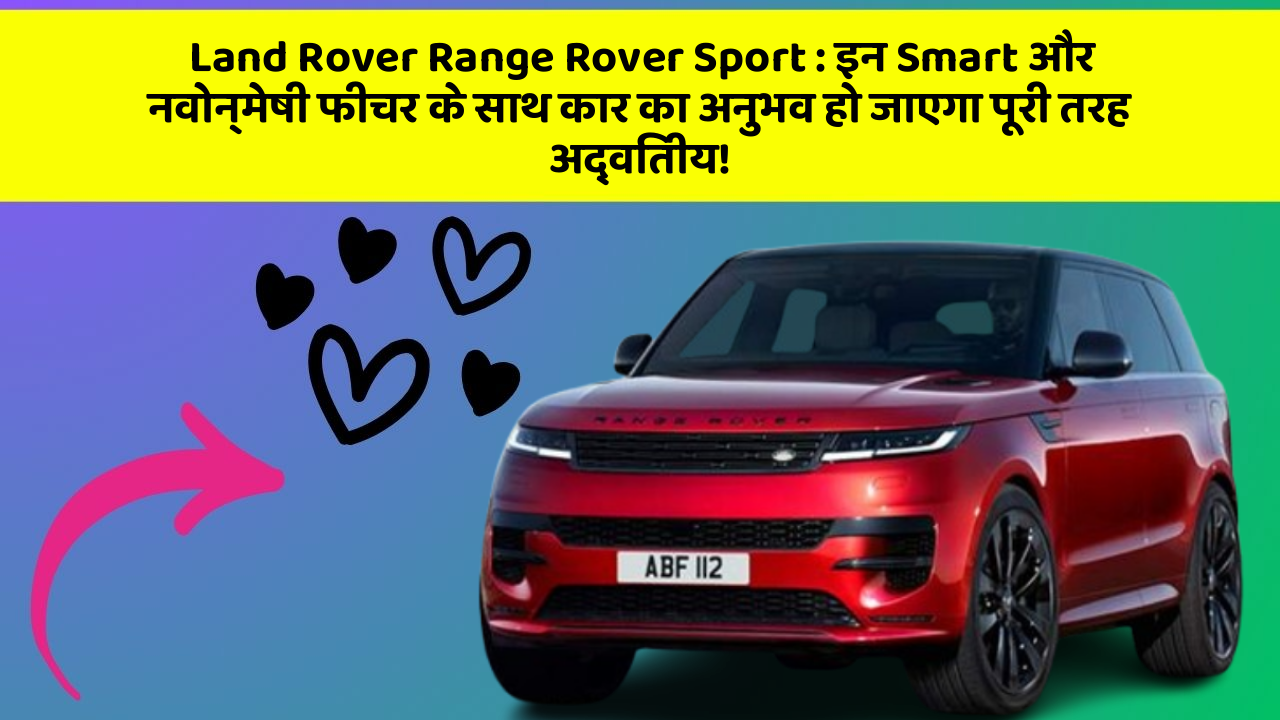 Land Rover Range Rover Sport : इन Smart और नवोन्मेषी फीचर के साथ कार का अनुभव हो जाएगा पूरी तरह अद्वितीय!
