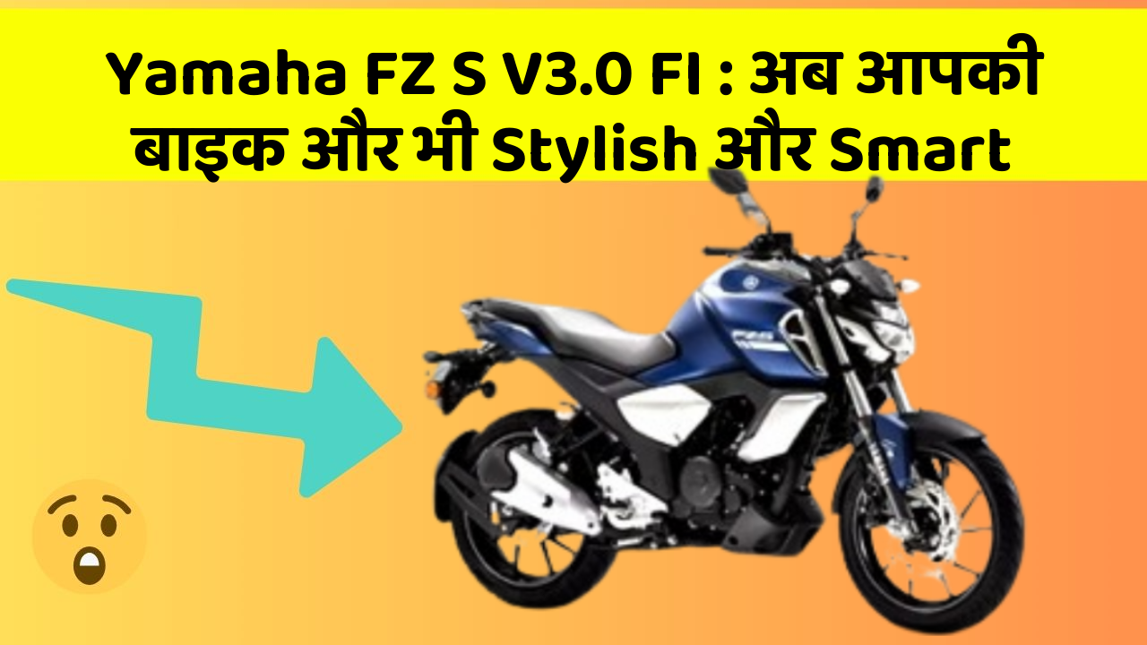 Yamaha FZ S V3.0 FI : अब आपकी बाइक और भी Stylish और Smart