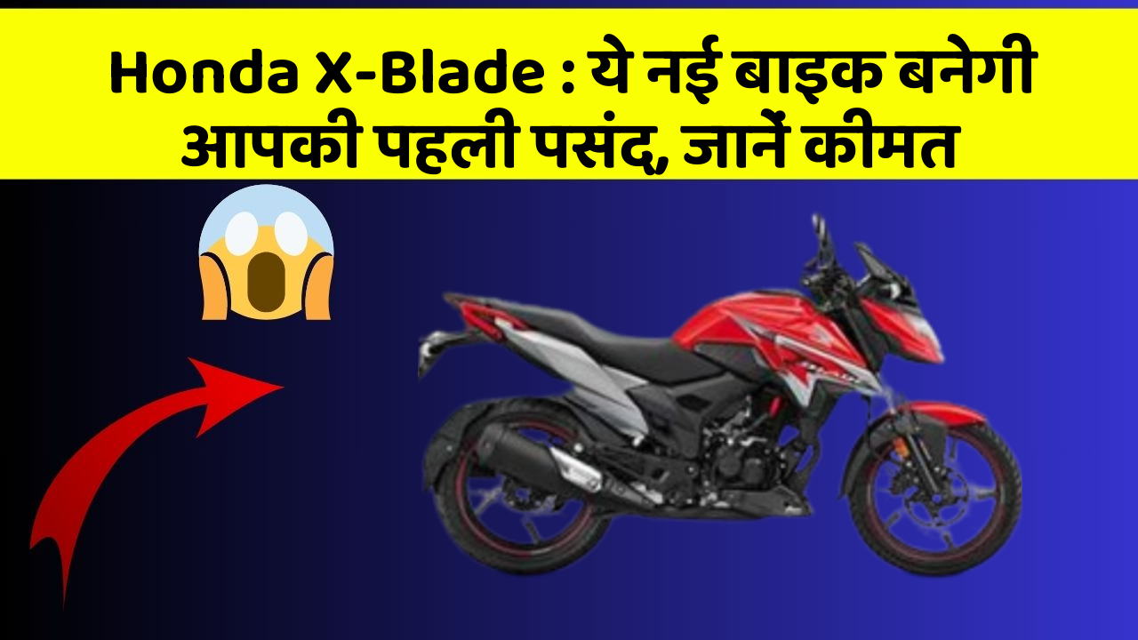 Honda X-Blade: ये नई बाइक बनेगी आपकी पहली पसंद, जानें कीमत