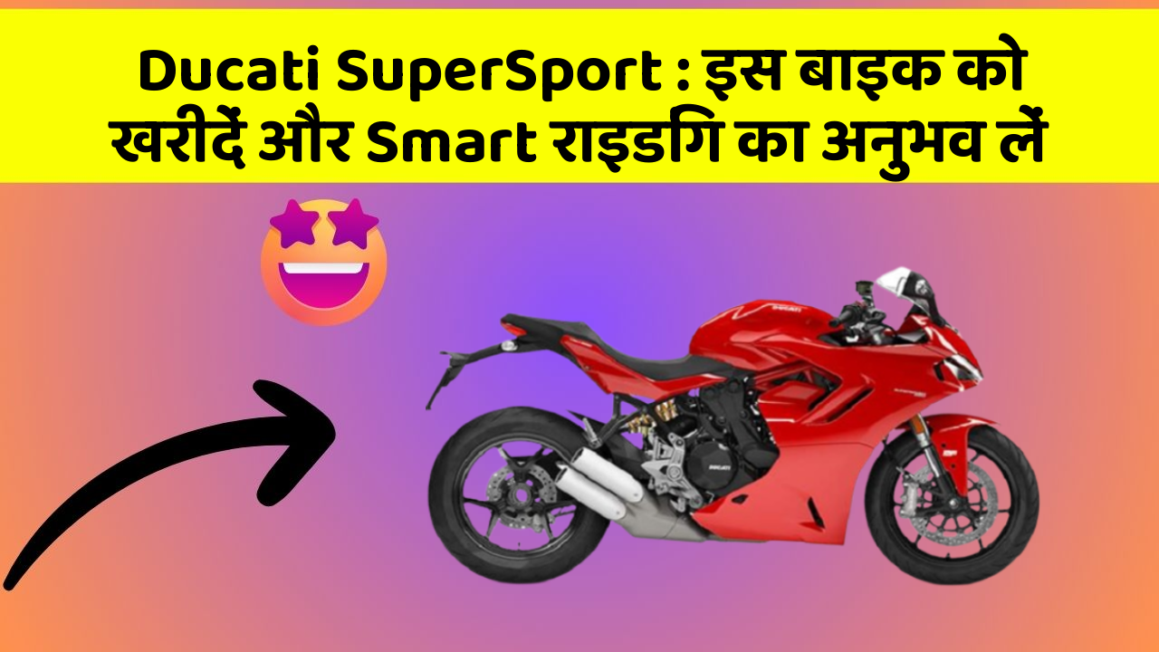 Ducati SuperSport : इस बाइक को खरीदें और Smart राइडिंग का अनुभव लें