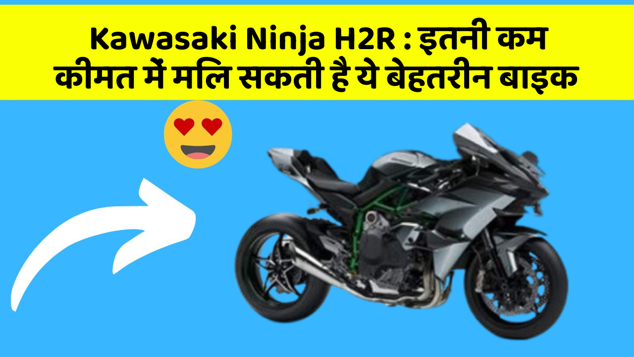Kawasaki Ninja H2R: इतनी कम कीमत में मिल सकती है ये बेहतरीन बाइक