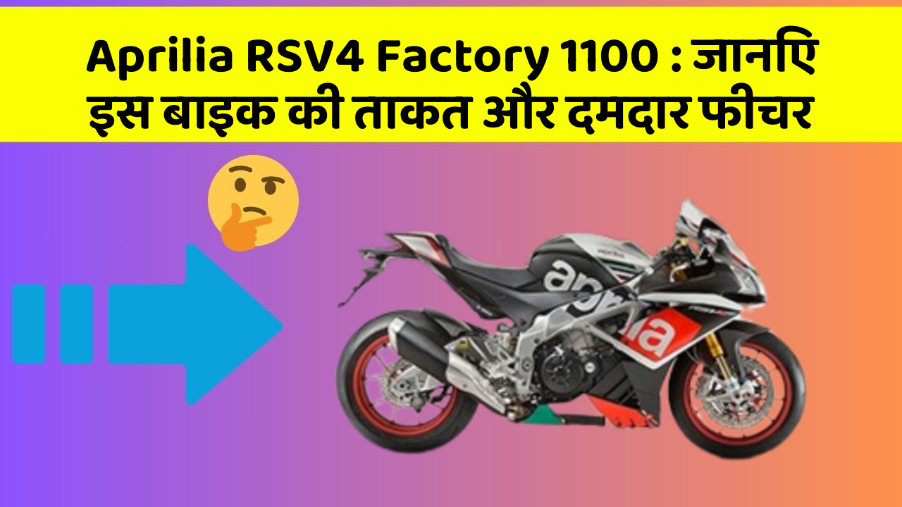 Aprilia RSV4 Factory 1100: जानिए इस बाइक की ताकत और दमदार फीचर
