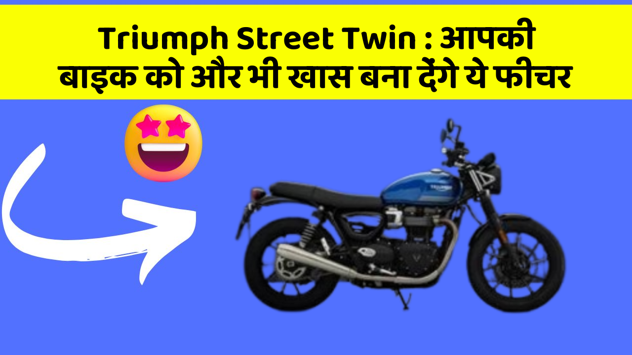 Triumph Street Twin : आपकी बाइक को और भी खास बना देंगे ये फीचर