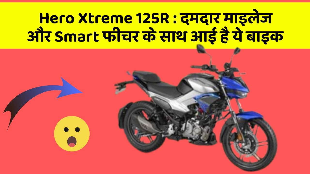 Hero Xtreme 125R: दमदार माइलेज और Smart फीचर के साथ आई है ये बाइक