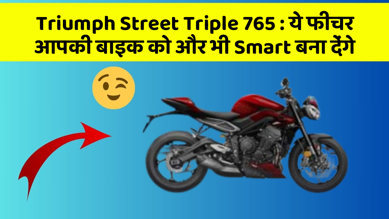 Triumph Street Triple 765: ये फीचर आपकी बाइक को और भी Smart बना देंगे