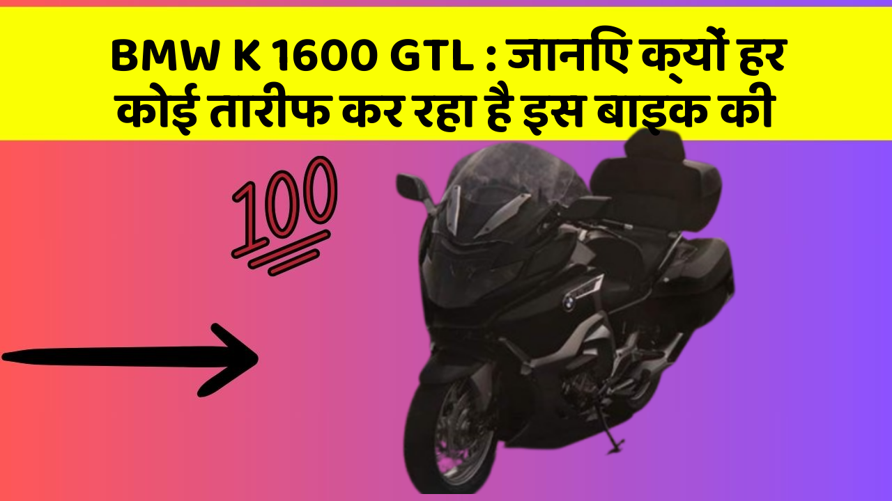 BMW K 1600 GTL: जानिए क्यों हर कोई तारीफ कर रहा है इस बाइक की