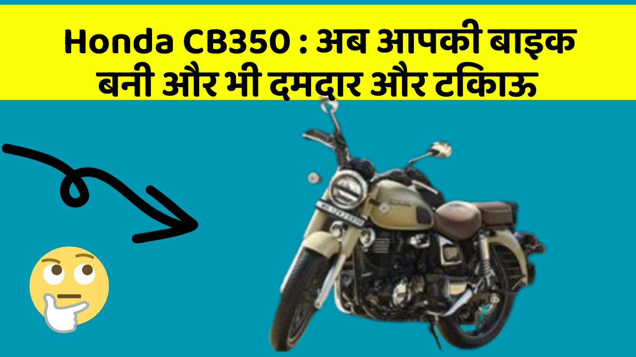 Honda CB350: अब आपकी बाइक बनी और भी दमदार और टिकाऊ