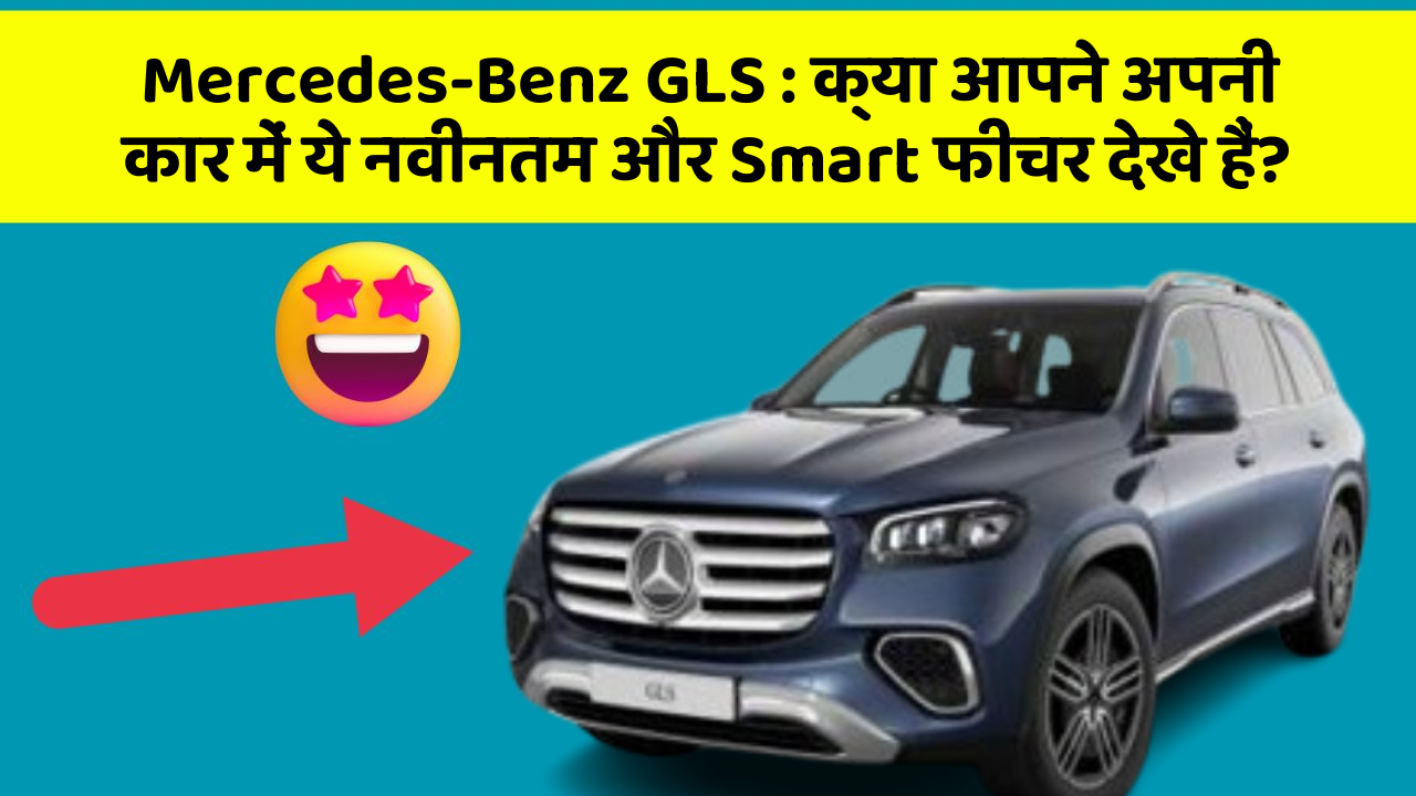 Mercedes-Benz GLS: क्या आपने अपनी कार में ये नवीनतम और Smart फीचर देखे हैं?