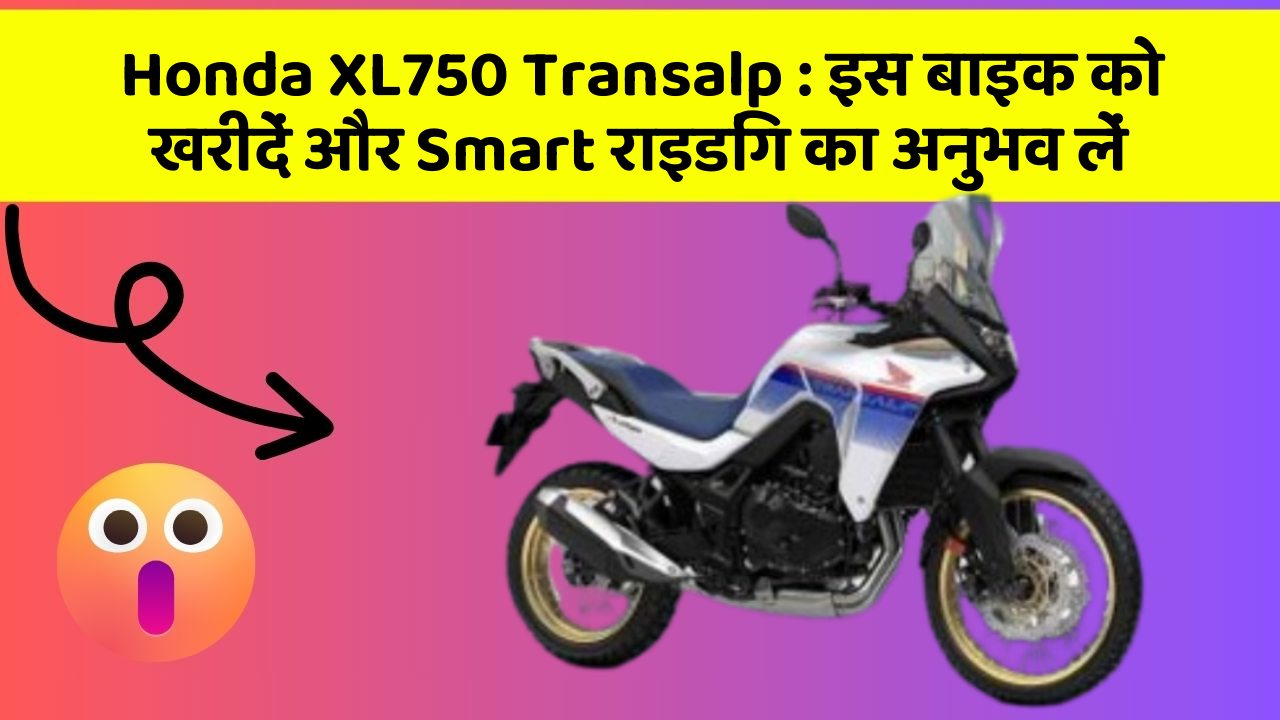Honda XL750 Transalp: इस बाइक को खरीदें और Smart राइडिंग का अनुभव लें