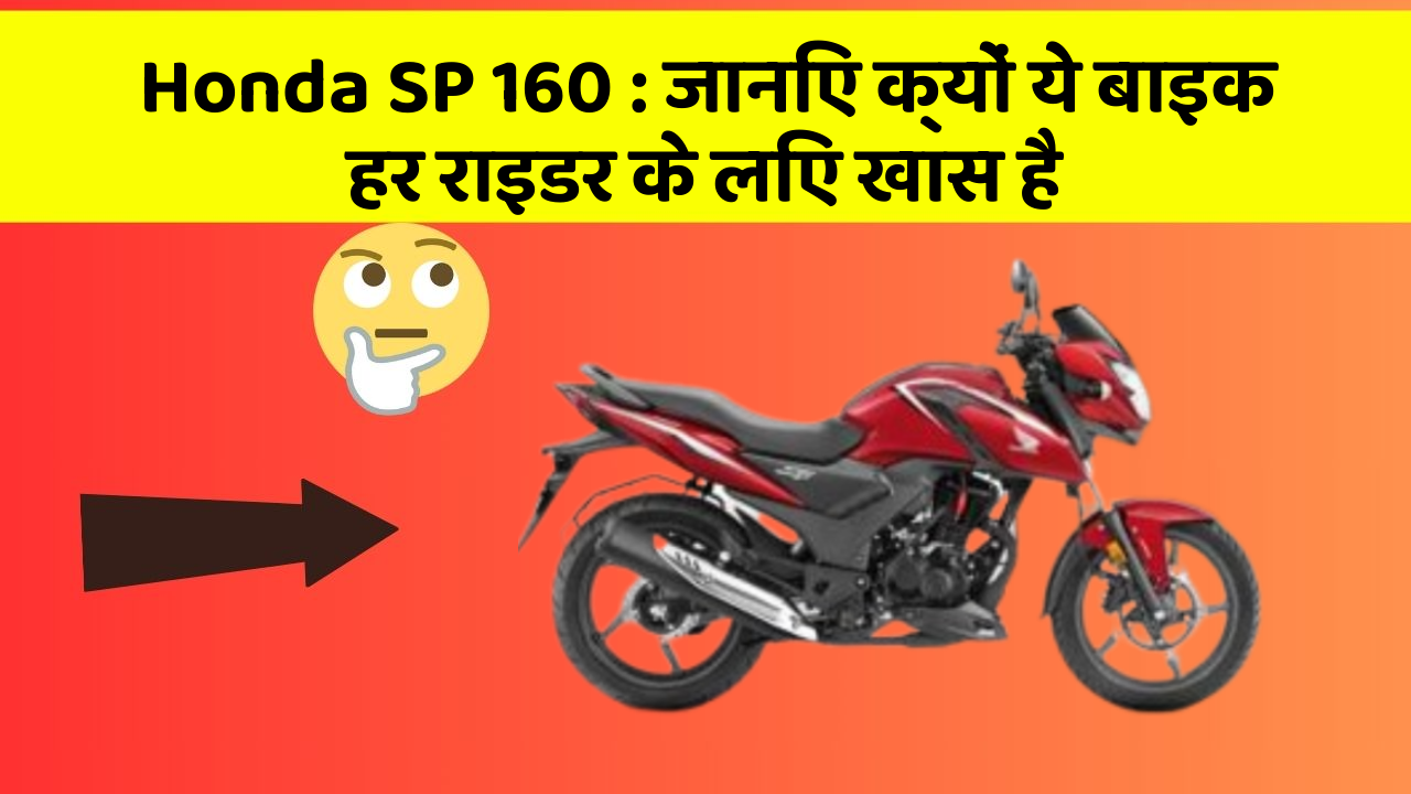 Honda SP 160 : जानिए क्यों ये बाइक हर राइडर के लिए खास है