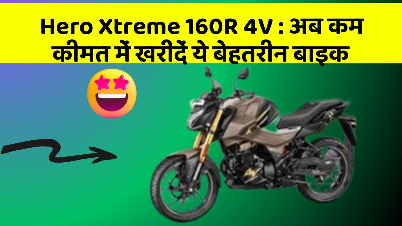 Hero Xtreme 160R 4V: अब कम कीमत में खरीदें ये बेहतरीन बाइक