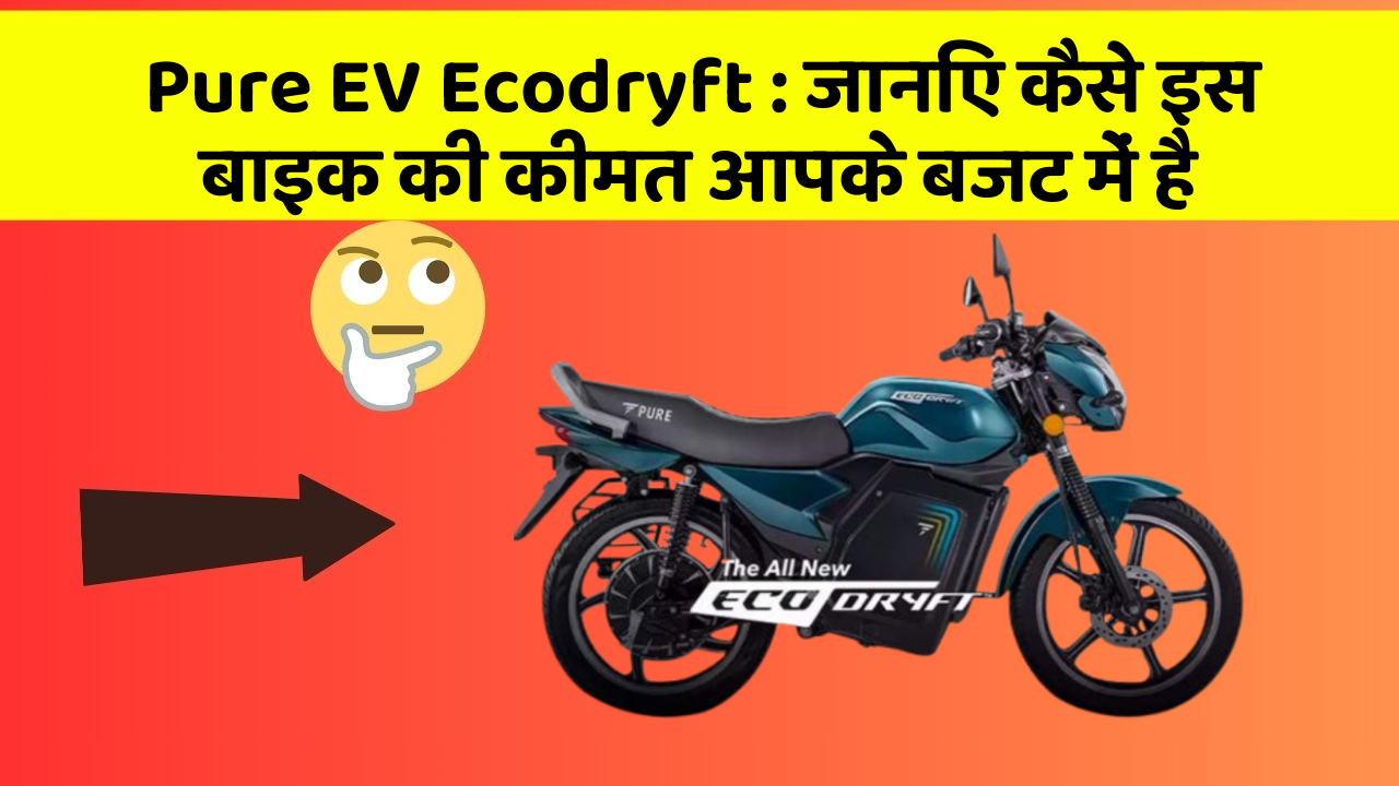 Pure EV Ecodryft: जानिए कैसे इस बाइक की कीमत आपके बजट में है