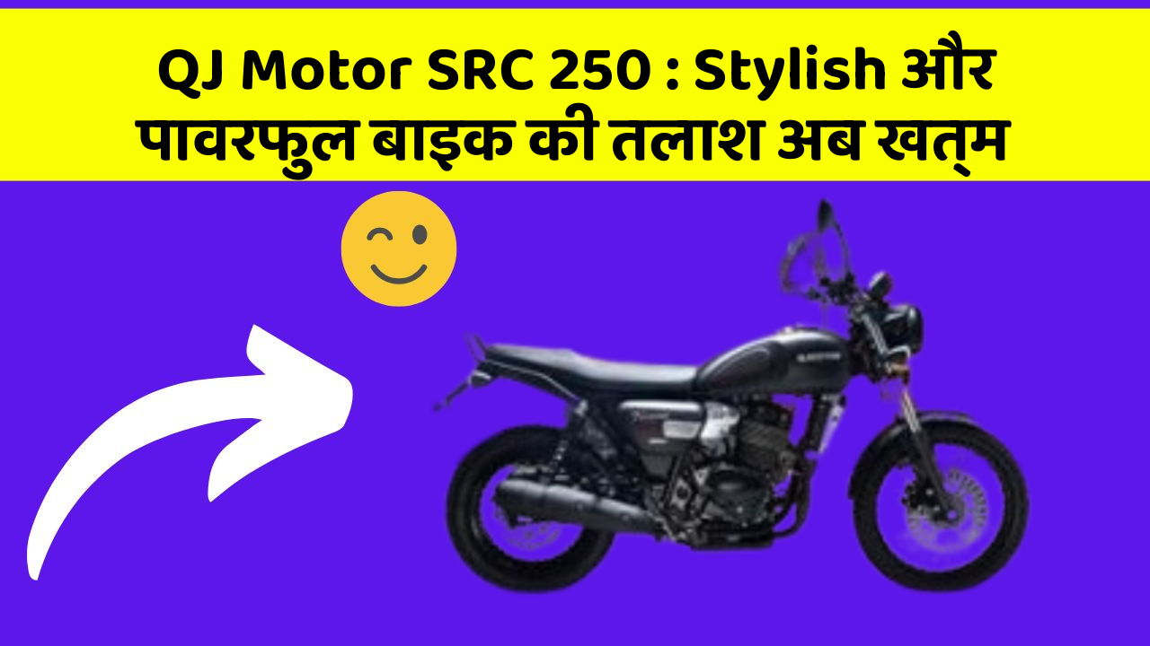 QJ Motor SRC 250: Stylish और पावरफुल बाइक की तलाश अब खत्म